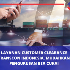 PT Transcon 印尼清关服务,让清关变得简单 Customs Clearance Services by PT Transcon Indonesia Simplify Export-Import Processing