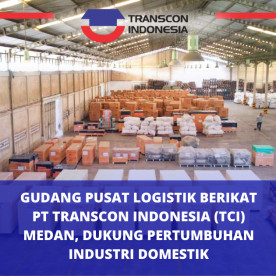 PT Transcon Indonesia 棉兰保税物流中央仓库支持国内产业发展 Bonded Logistics Center Warehouse PT Transcon Indonesia Medan Supports Domestic Industrial Growth