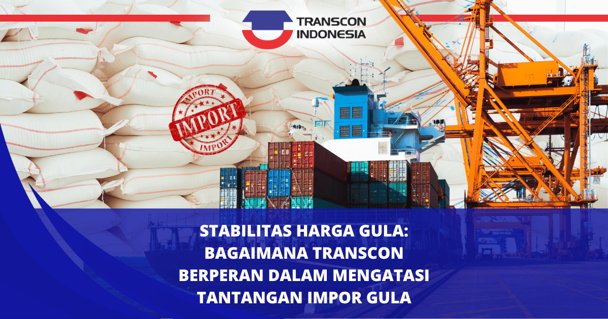 Sugar Price Stability: How Transcon Helps Overcome Sugar Import Challenges